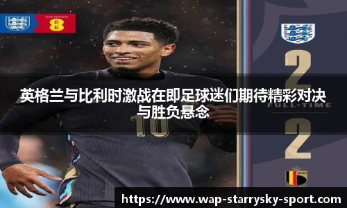 英格兰与比利时激战在即足球迷们期待精彩对决与胜负悬念